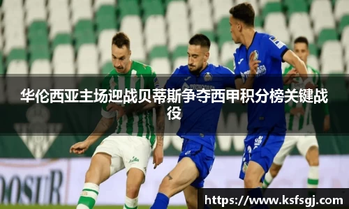 华伦西亚主场迎战贝蒂斯争夺西甲积分榜关键战役