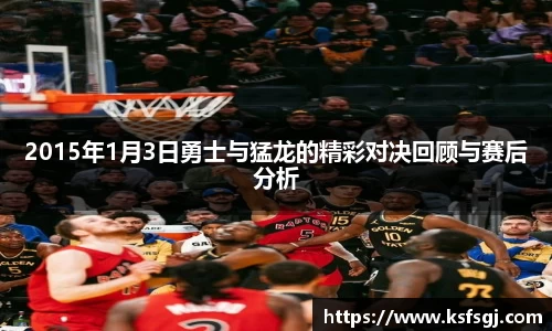 2015年1月3日勇士与猛龙的精彩对决回顾与赛后分析